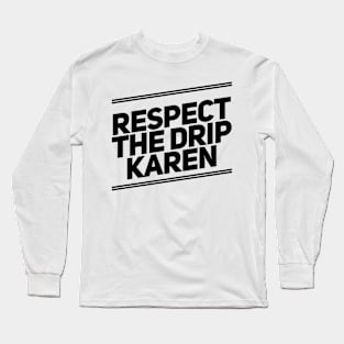 respect the drip Karen Long Sleeve T-Shirt